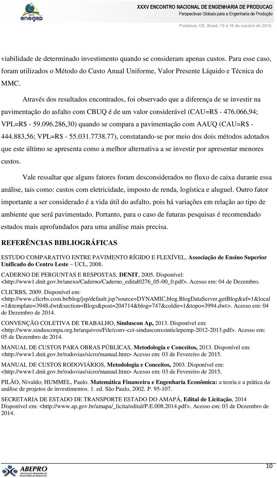 286,30) quando se compara a pavimentação com AAUQ (CAU=R$ - 444.883,56; VPL=R$ - 55.031.7738.