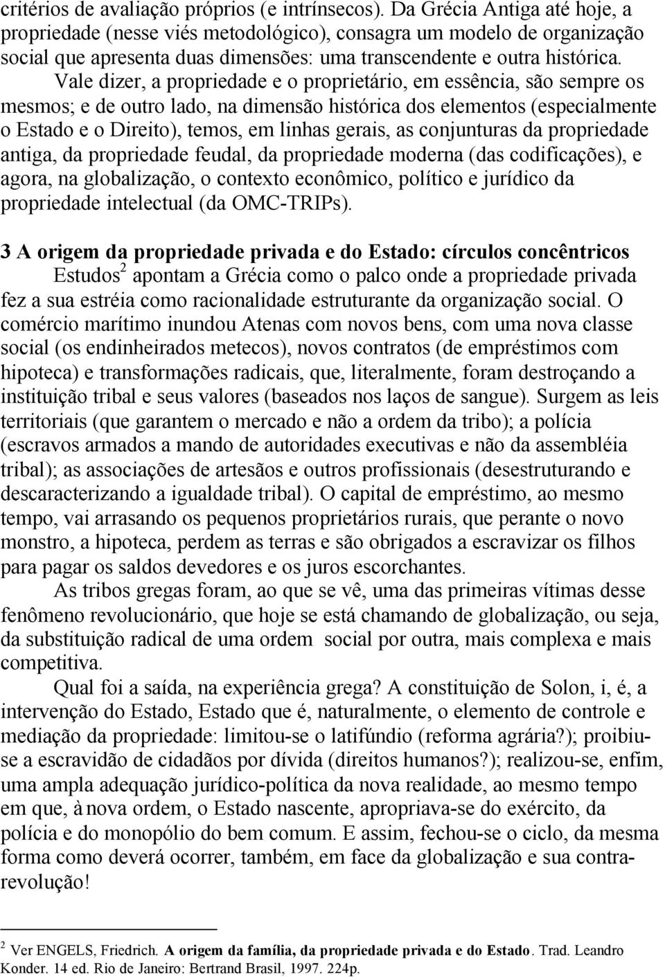 Vale dizer, a propriedade e o proprietário, em essência, são sempre os mesmos; e de outro lado, na dimensão histórica dos elementos (especialmente o Estado e o Direito), temos, em linhas gerais, as