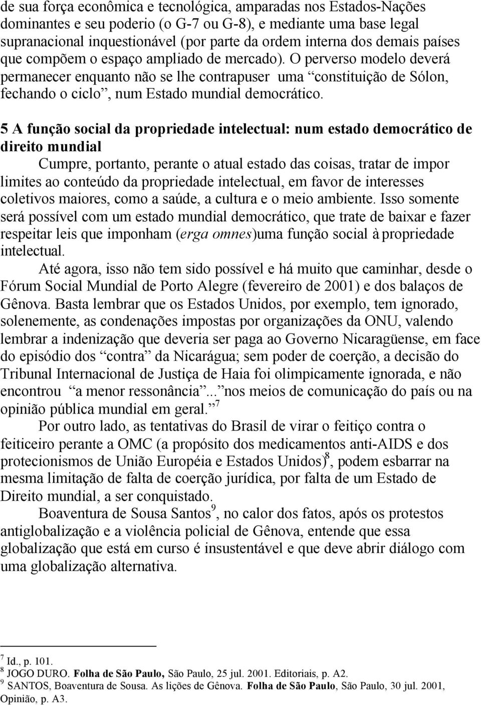 O perverso modelo deverá permanecer enquanto não se lhe contrapuser uma constituição de Sólon, fechando o ciclo, num Estado mundial democrático.