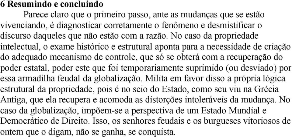 No caso da propriedade intelectual, o exame histórico e estrutural aponta para a necessidade de criação do adequado mecanismo de controle, que só se obterá com a recuperação do poder estatal, poder