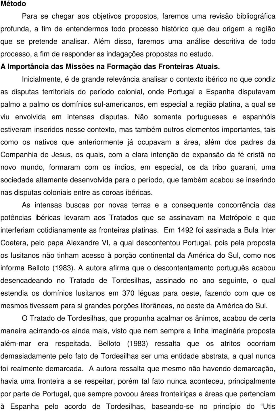 Inicialmente, é de grande relevância analisar o contexto ibérico no que condiz as disputas territoriais do período colonial, onde Portugal e Espanha disputavam palmo a palmo os domínios