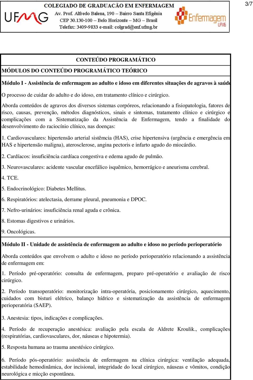 Aborda conteúdos de agravos dos diversos sistemas corpóreos, relacionando a fisiopatologia, fatores de risco, causas, prevenção, métodos diagnósticos, sinais e sintomas, tratamento clínico e