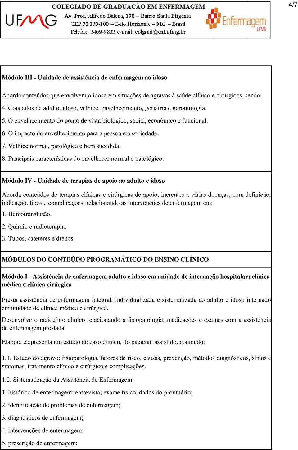 O impacto do envelhecimento para a pessoa e a sociedade. 7. Velhice normal, patológica e bem sucedida. 8. Principais características do envelhecer normal e patológico.