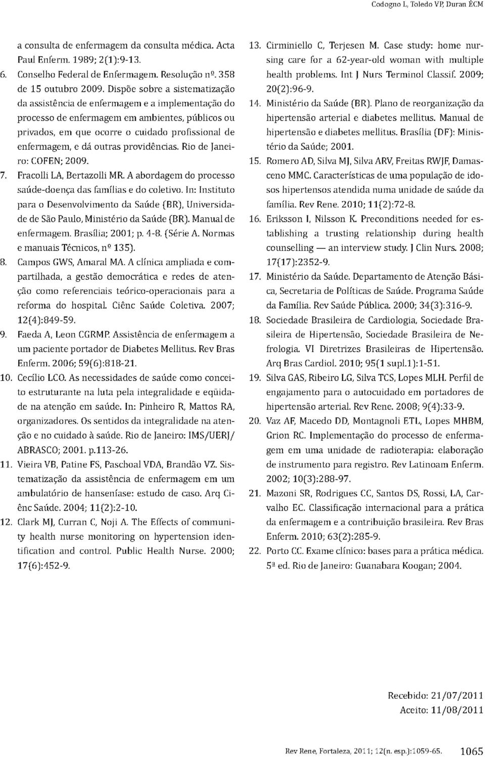 outras providencias. Rio de [aneiro: COFEN; 2009. 7. Fracollí LA, Bertazollí MR.A abordagem do processo saúde-doenca das familias e do coletívo.