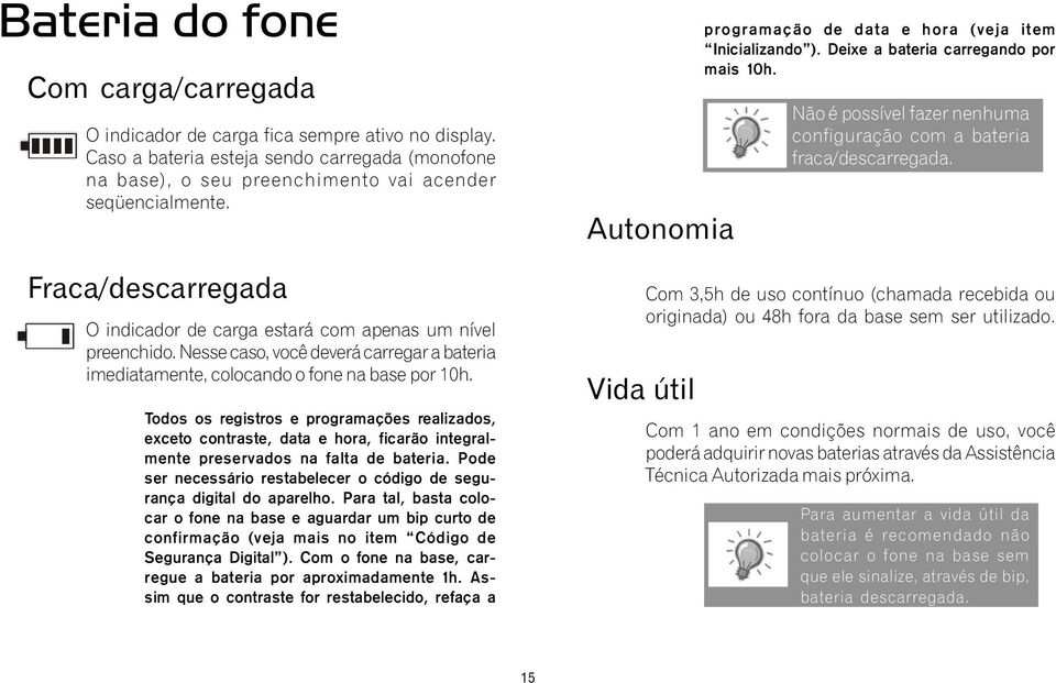 Todos os registros e programações realizados, exceto contraste, data e hora, ficarão integralmente preservados na falta de bateria.