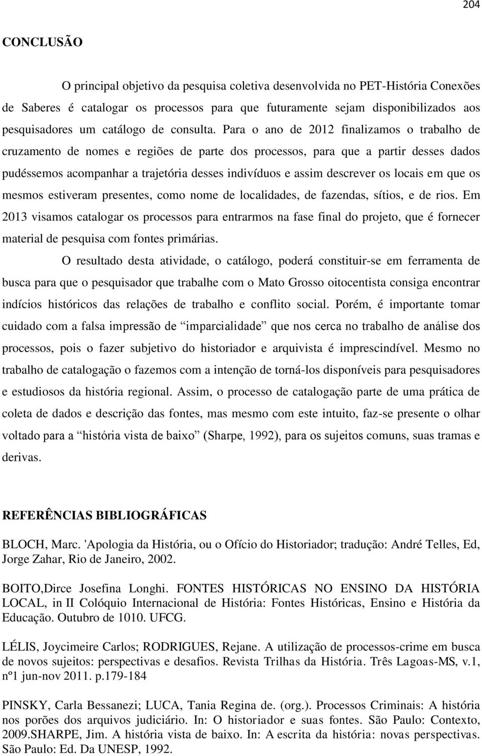 Para o ano de 2012 finalizamos o trabalho de cruzamento de nomes e regiões de parte dos processos, para que a partir desses dados pudéssemos acompanhar a trajetória desses indivíduos e assim