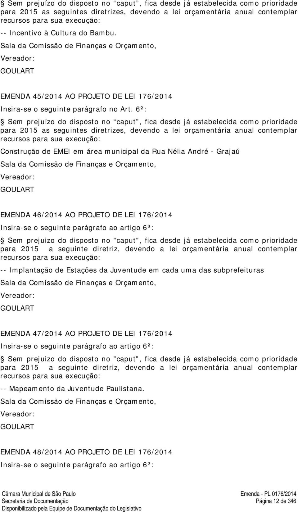 6º: Sem prejuízo do disposto no caput, fica desde já estabelecida como prioridade para 2015 as seguintes diretrizes, devendo a lei orçamentária anual contemplar recursos para sua execução: Construção