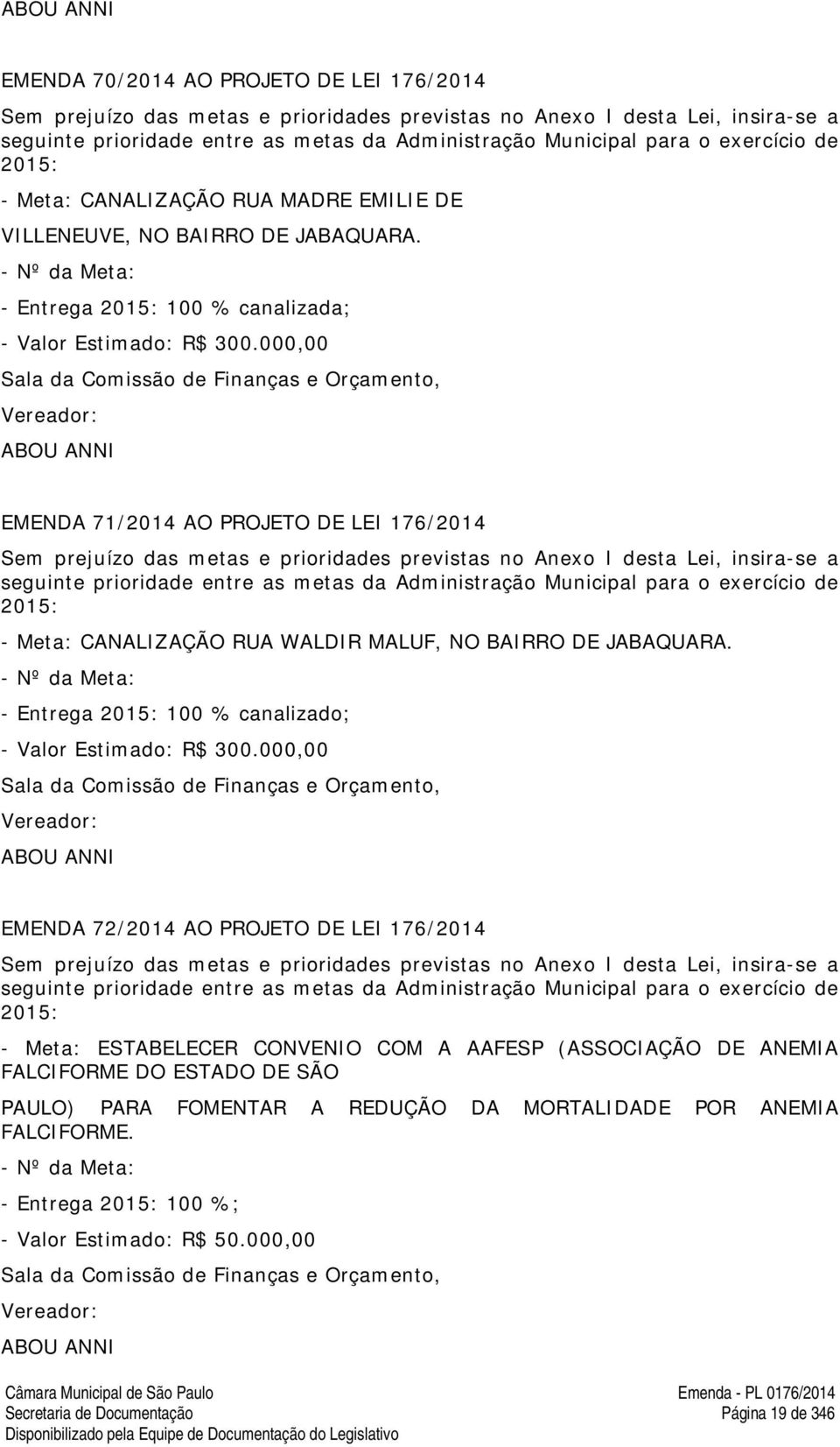 000,00 ABOU ANNI EMENDA 71/2014 AO PROJETO DE LEI 176/2014 Sem prejuízo das metas e prioridades previstas no Anexo I desta Lei, insira-se a seguinte prioridade entre as metas da Administração