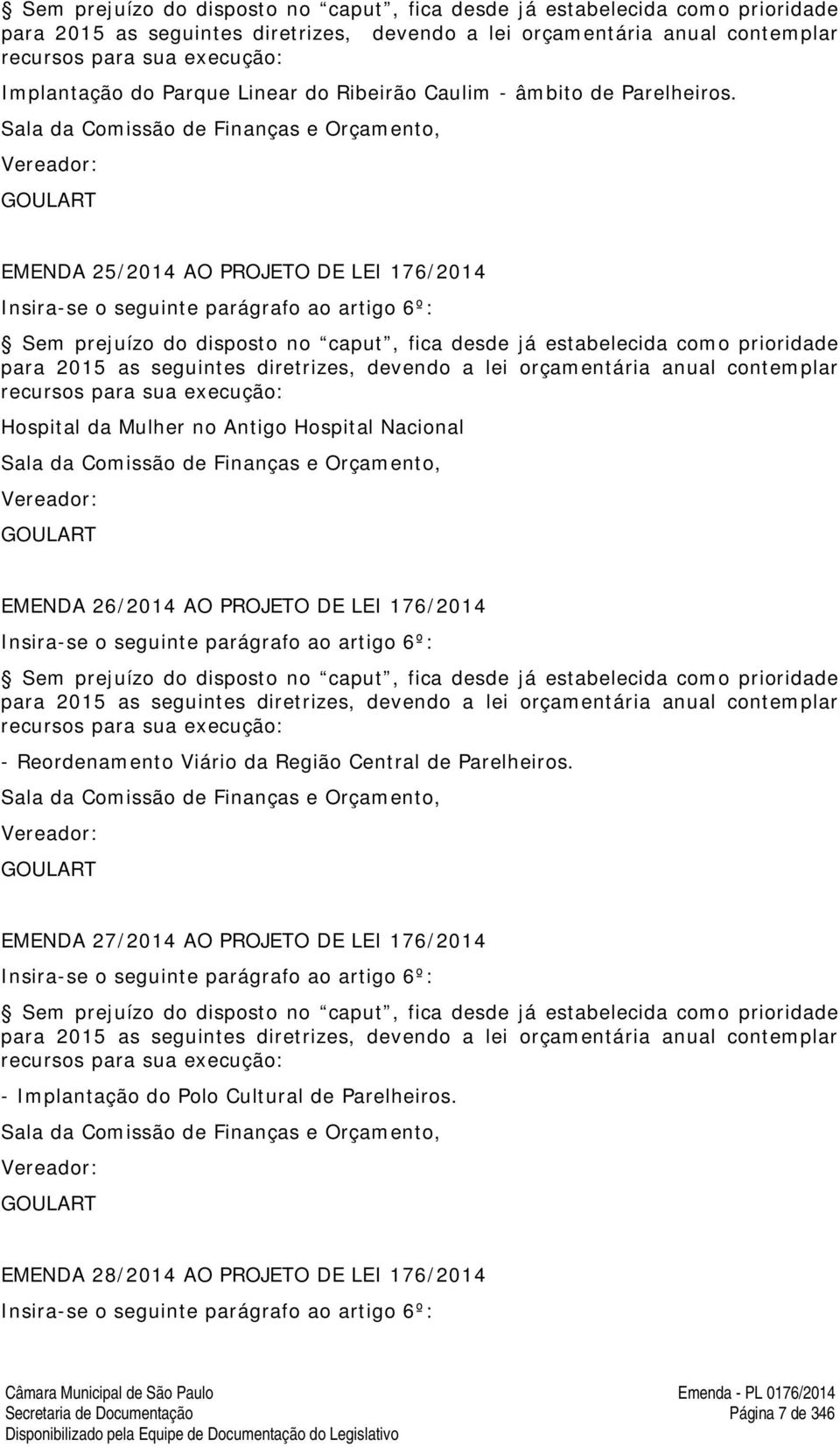 GOULART EMENDA 25/2014 AO PROJETO DE LEI 176/2014 Insira-se o seguinte parágrafo ao artigo 6º: Sem prejuízo do disposto no caput, fica desde já estabelecida como prioridade para 2015 as seguintes