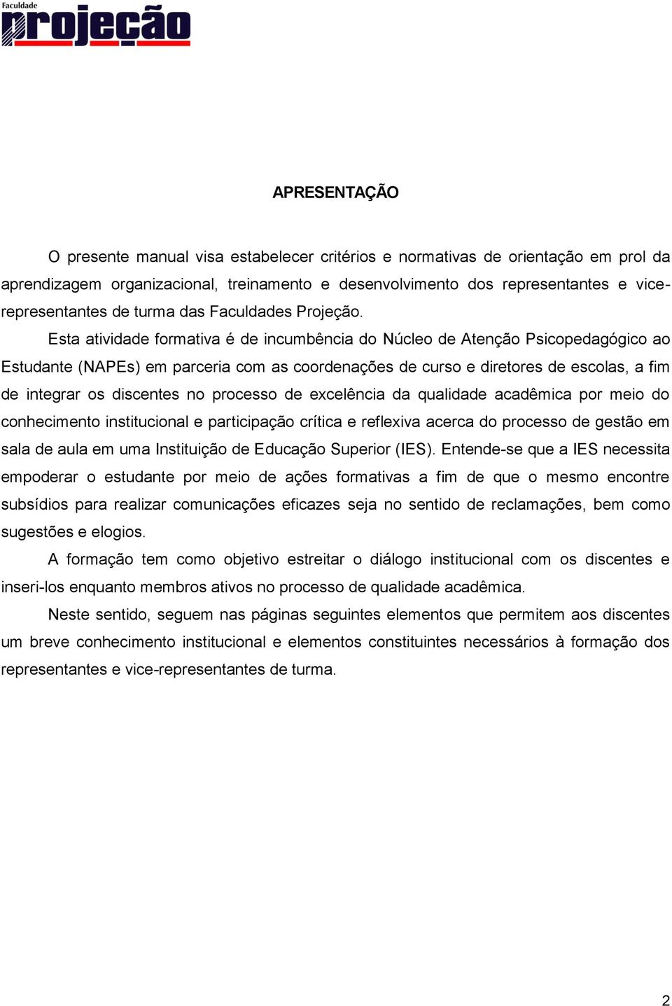 Esta atividade formativa é de incumbência do Núcleo de Atenção Psicopedagógico ao Estudante (NAPEs) em parceria com as coordenações de curso e diretores de escolas, a fim de integrar os discentes no