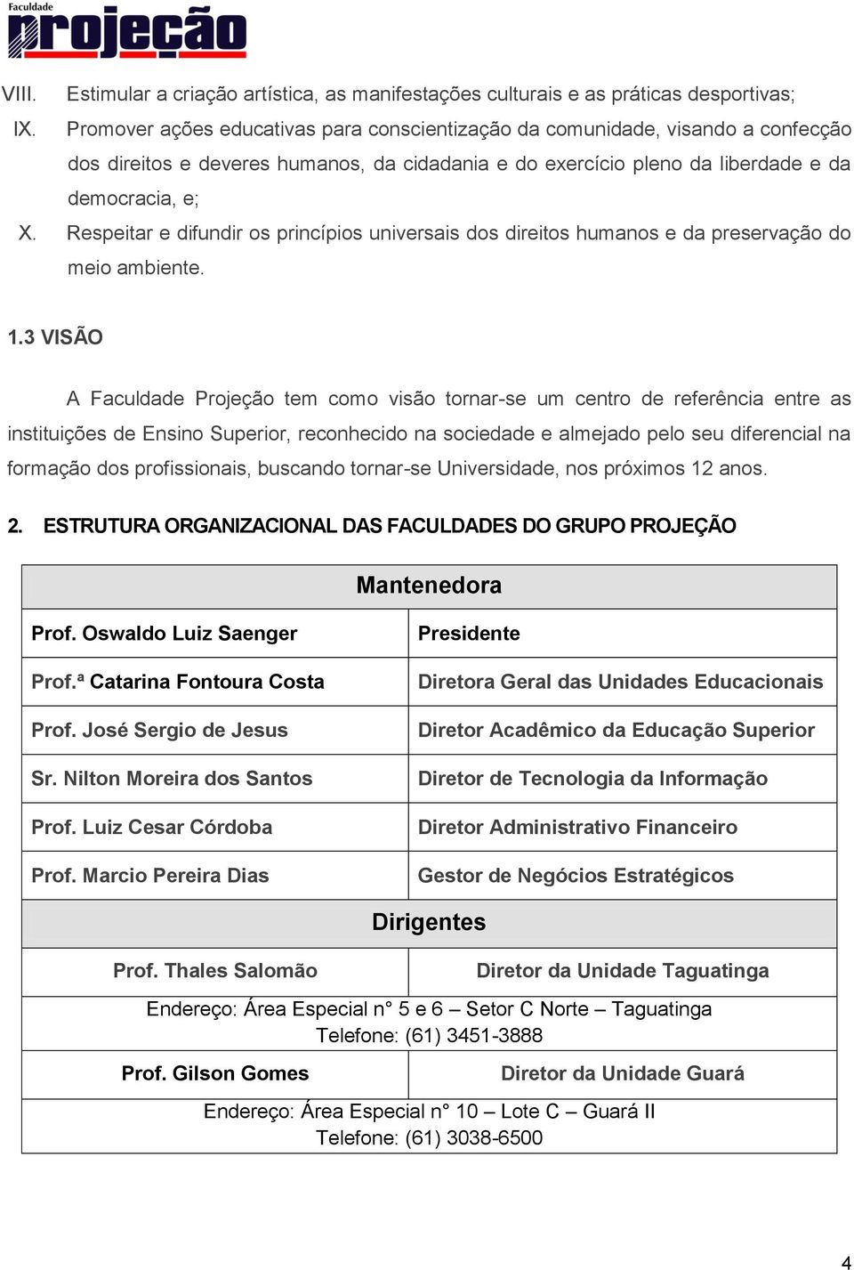 Respeitar e difundir os princípios universais dos direitos humanos e da preservação do meio ambiente. 1.