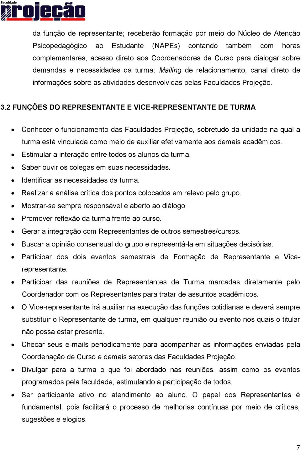 2 FUNÇÕES DO REPRESENTANTE E VICE-REPRESENTANTE DE TURMA Conhecer o funcionamento das Faculdades Projeção, sobretudo da unidade na qual a turma está vinculada como meio de auxiliar efetivamente aos