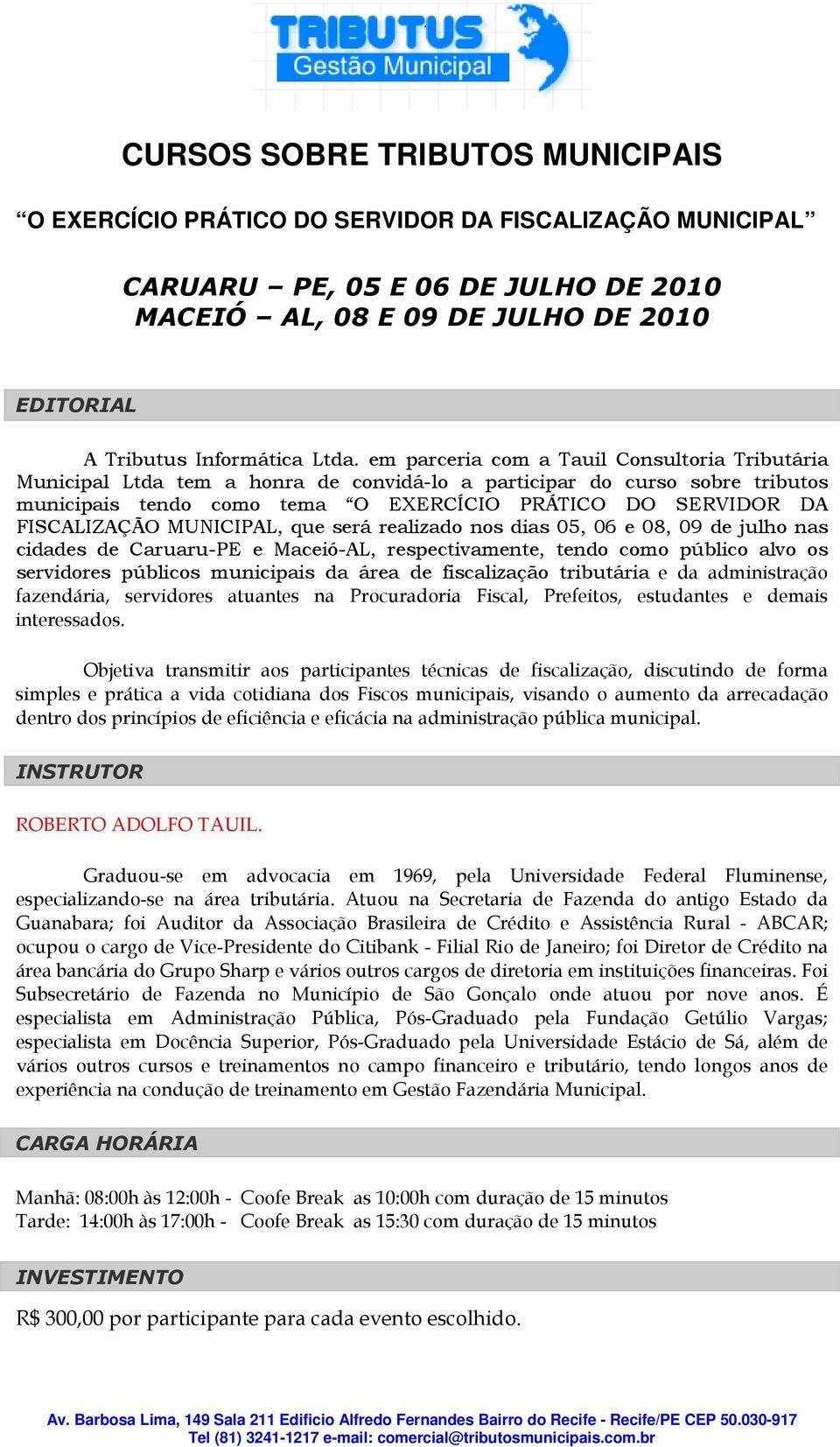 FISCALIZAÇÃO MUNICIPAL, que será realizado nos dias 05, 06 e 08, 09 de julho nas cidades de Caruaru-PE e Maceió-AL, respectivamente, tendo como público alvo os servidores públicos municipais da área