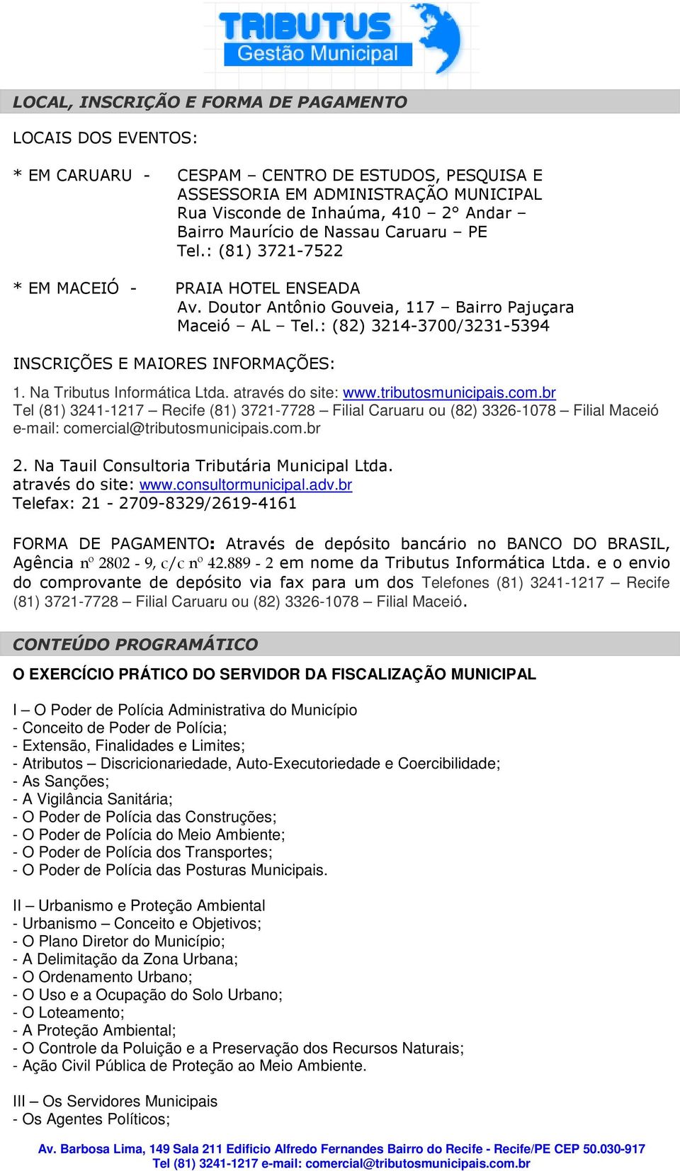 : (82) 3214-3700/3231-5394 INSCRIÇÕES E MAIORES INFORMAÇÕES: 1. Na Tributus Informática Ltda. através do site: www.tributosmunicipais.com.