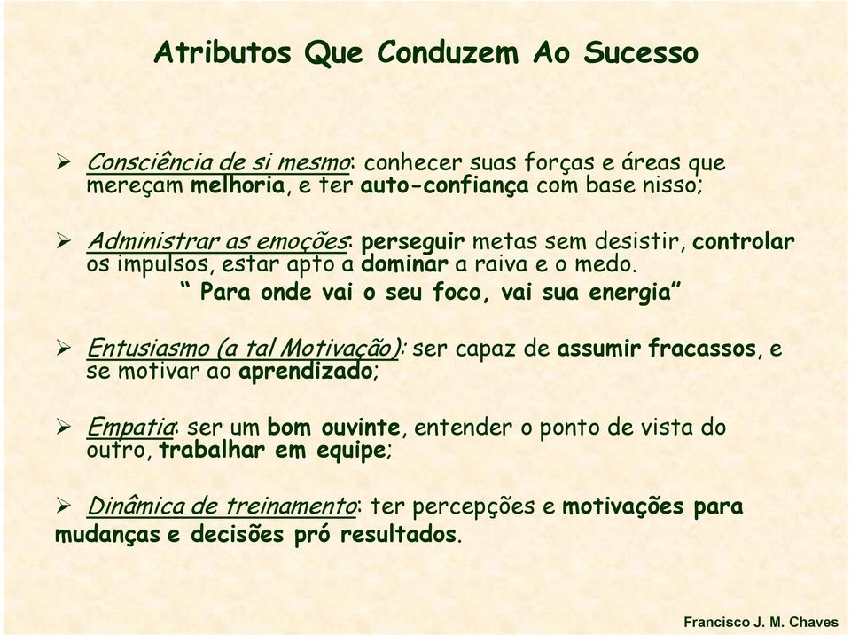 Para onde vai o seu foco, vai sua energia Entusiasmo (a tal Motivação): ser capaz de assumir fracassos, e se motivar ao aprendizado; Empatia: