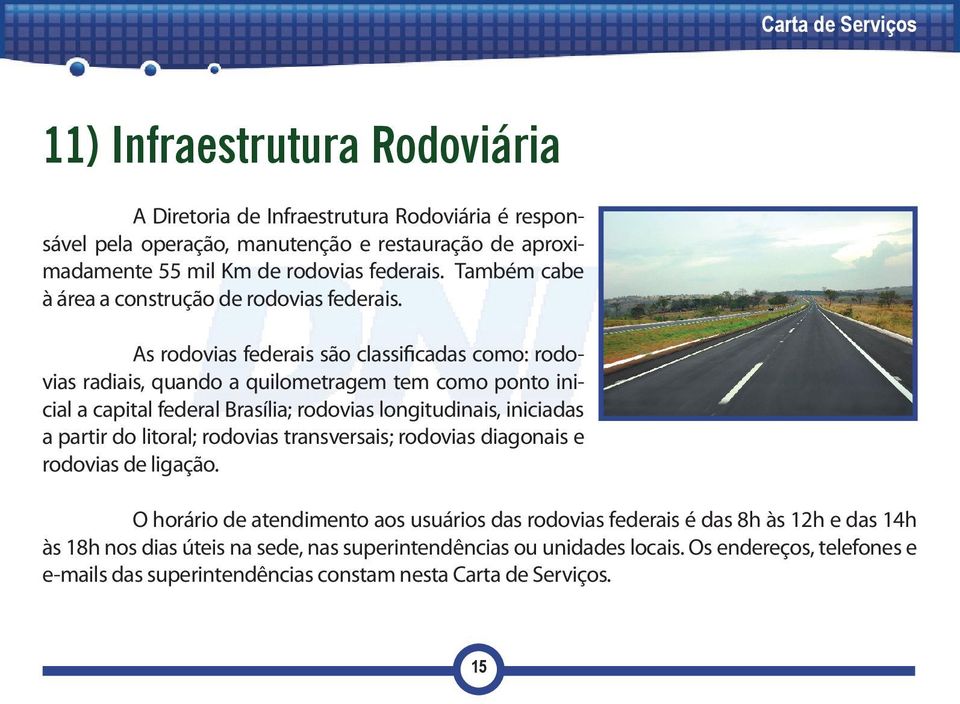 As rodovias federais são classificadas como: rodovias radiais, quando a quilometragem tem como ponto inicial a capital federal Brasília; rodovias longitudinais, iniciadas a partir do