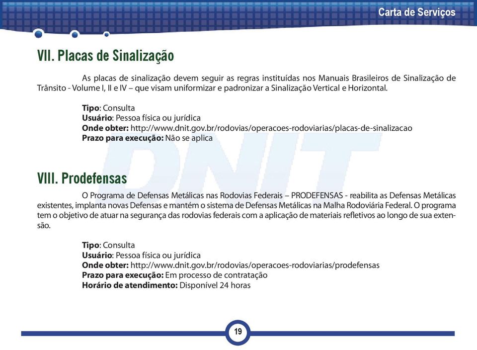 br/rodovias/operacoes-rodoviarias/placas-de-sinalizacao Prazo para execução: Não se aplica VIII.