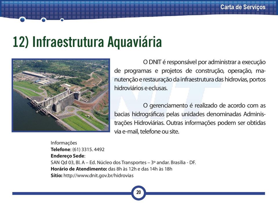 O gerenciamento é realizado de acordo com as bacias hidrográficas pelas unidades denominadas Administrações Hidroviárias.