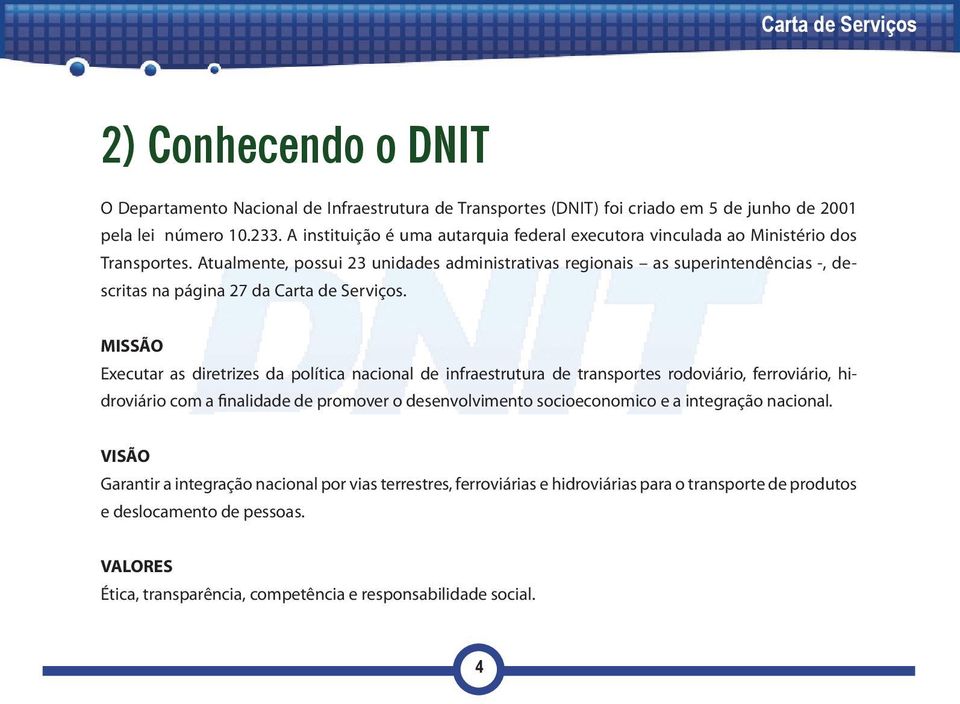 Atualmente, possui 23 unidades administrativas regionais as superintendências -, descritas na página 27 da Carta de Serviços.