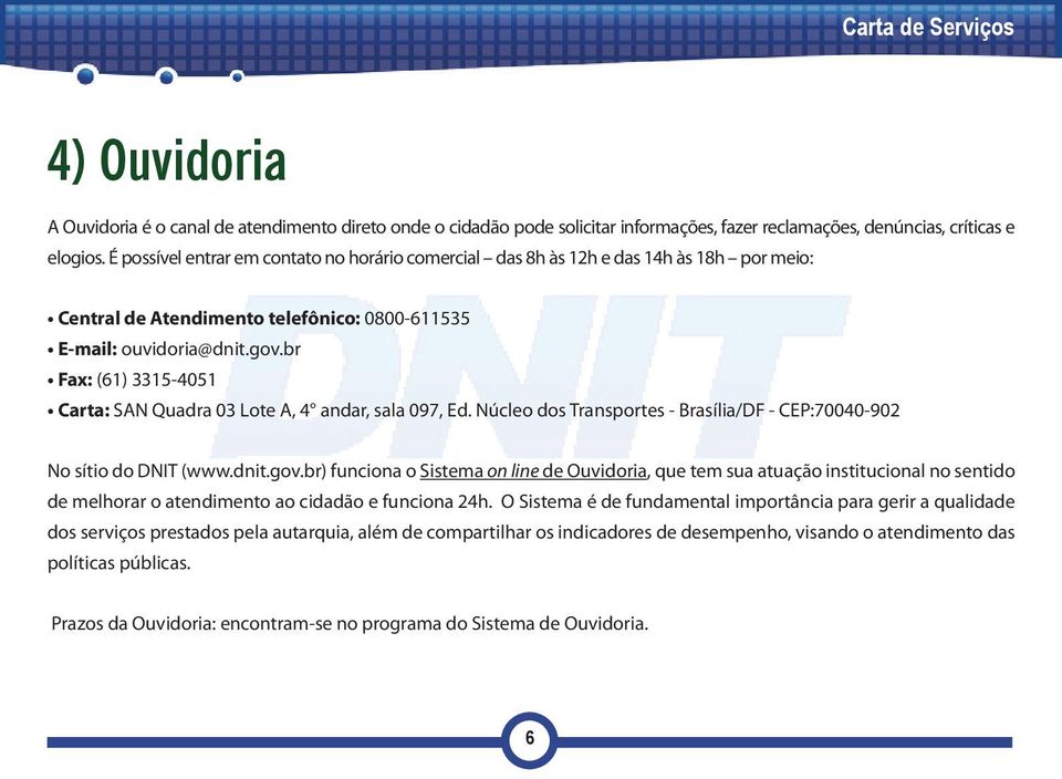 br Fax: (61) 3315-4051 Carta: SAN Quadra 03 Lote A, 4 andar, sala 097, Ed. Núcleo dos Transportes - Brasília/DF - CEP:70040-902 No sítio do DNIT (www.dnit.gov.