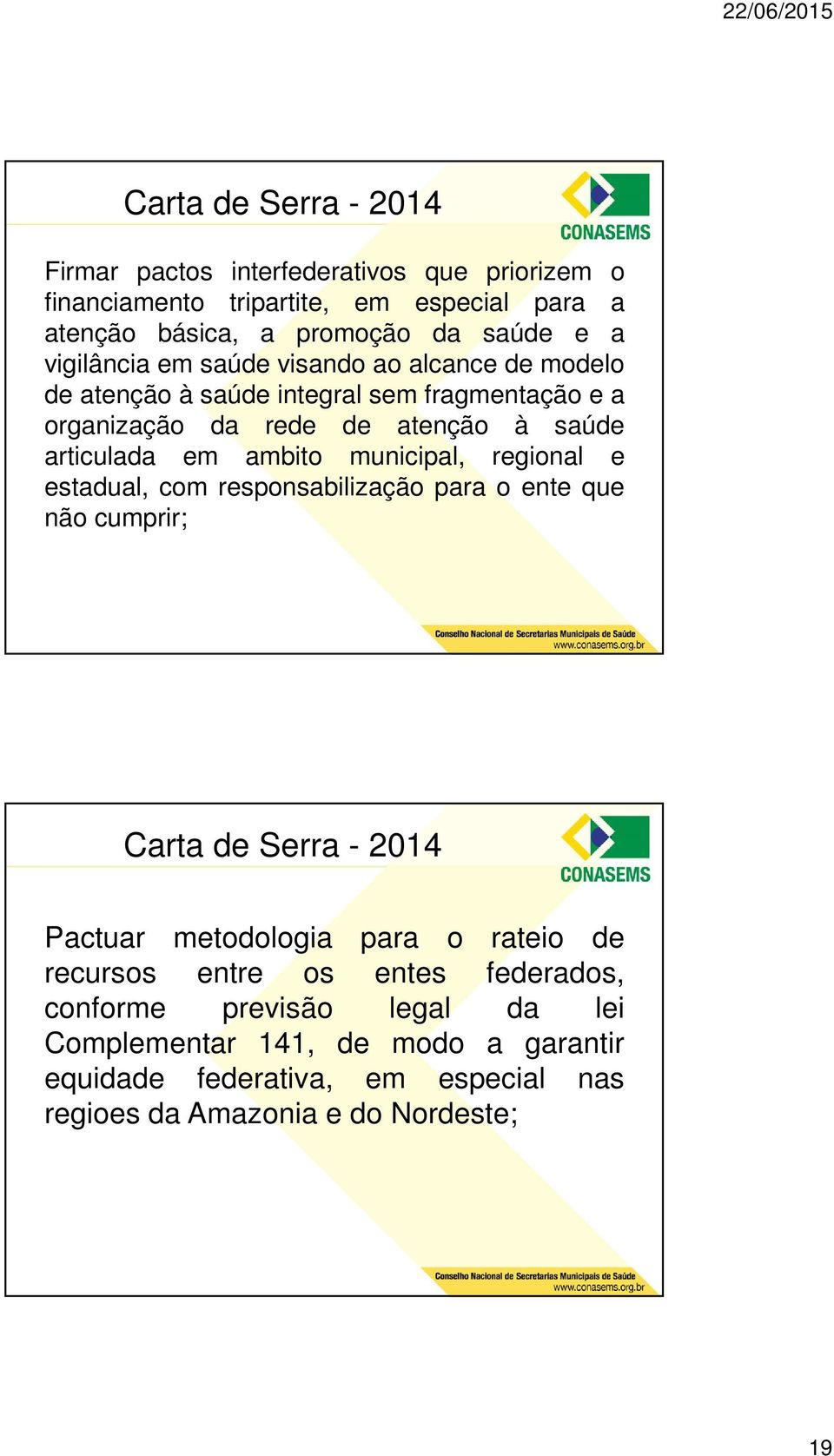 municipal, regional e estadual, com responsabilização para o ente que não cumprir; Carta de Serra - 2014 Pactuar metodologia para o rateio de recursos entre
