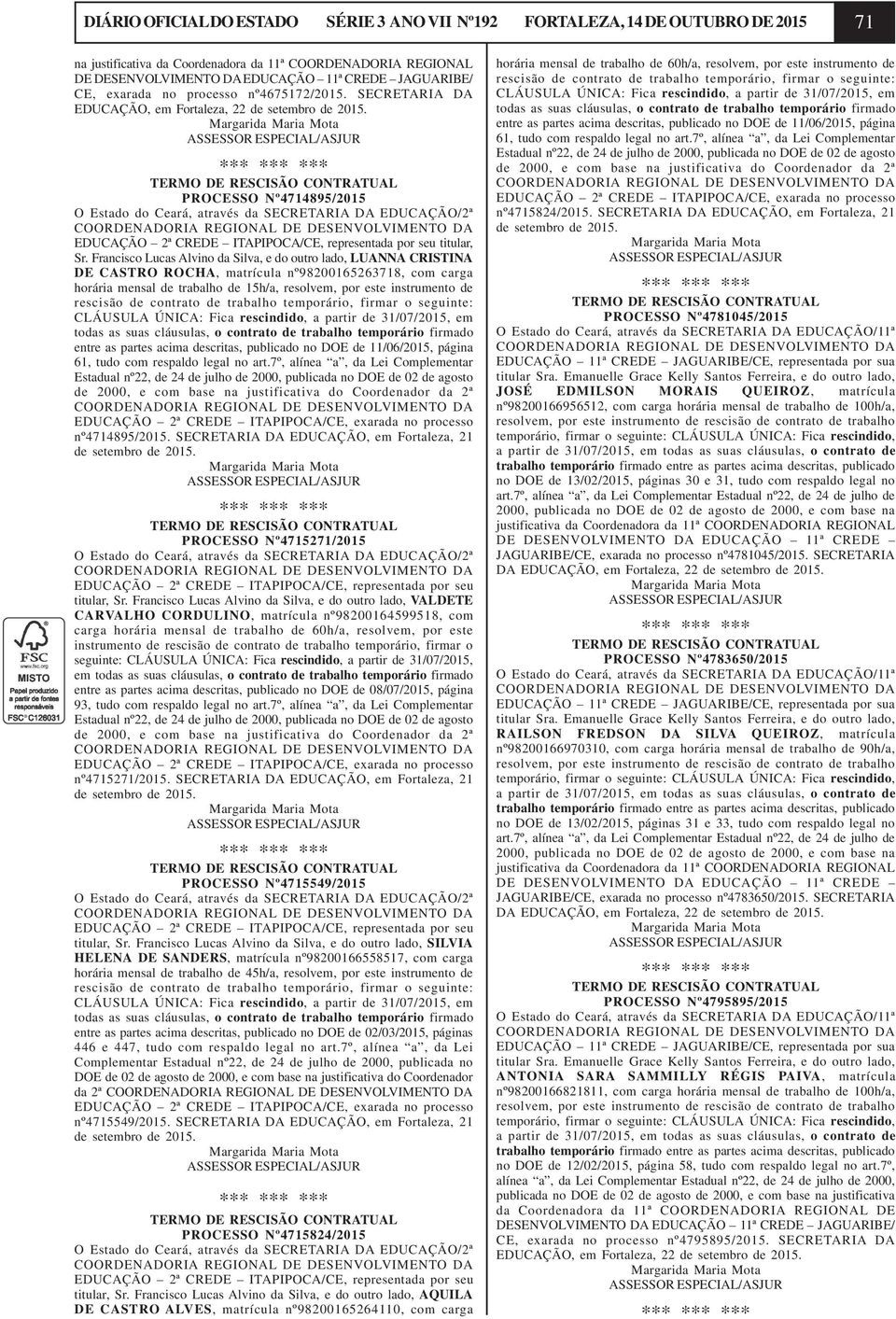 PROCESSO Nº4714895/2015 O Estado do Ceará, através da SECRETARIA DA EDUCAÇÃO/2ª EDUCAÇÃO 2ª CREDE ITAPIPOCA/CE, representada por seu titular, Sr.