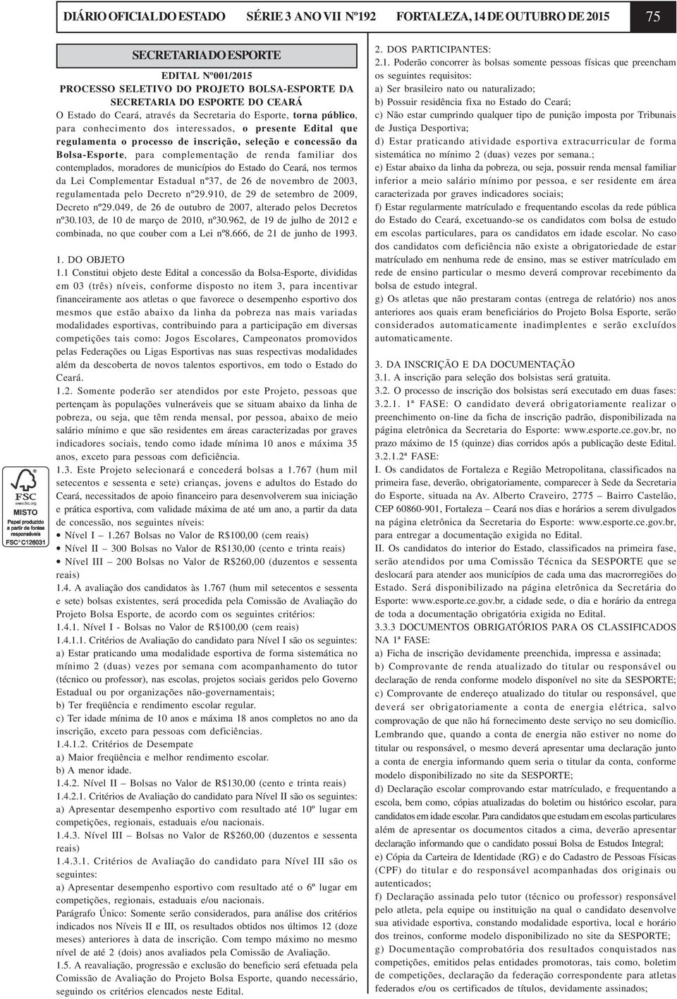 Bolsa-Esporte, para complementação de renda familiar dos contemplados, moradores de municípios do Estado do Ceará, nos termos da Lei Complementar Estadual nº37, de 26 de novembro de 2003,