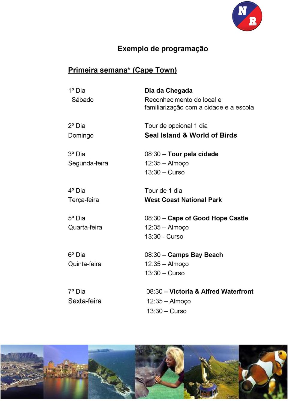 Curs 4º Dia Tur de 1 dia Terça feira West Cast Natinal Park 5º Dia 08:30 Cape f Gd Hpe Castle Quarta feira 12:35 Almç 13:30 Curs