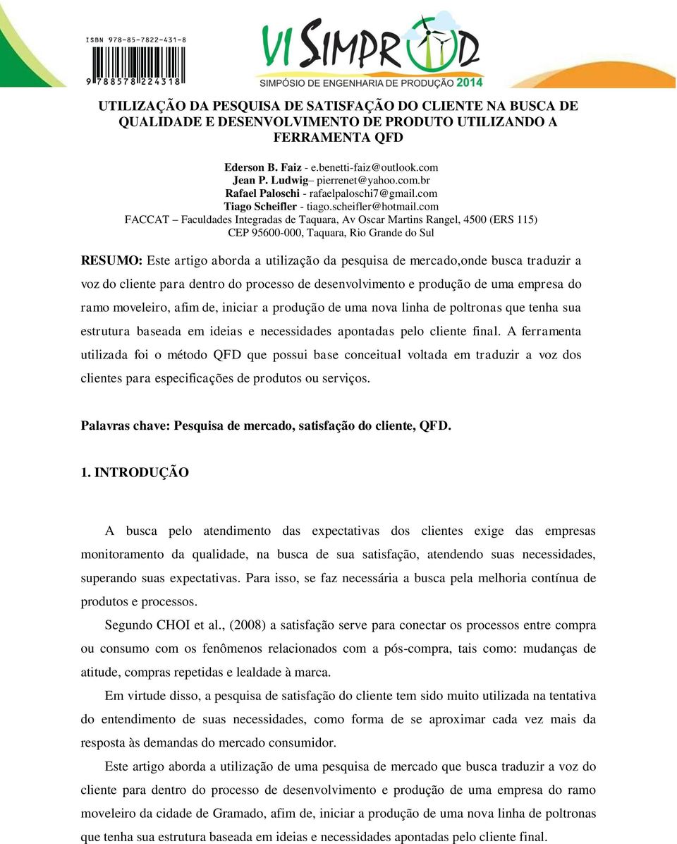 com FACCAT Faculdades Integradas de Taquara, Av Oscar Martins Rangel, 4500 (ERS 115) CEP 95600-000, Taquara, Rio Grande do Sul RESUMO: Este artigo aborda a utilização da pesquisa de mercado,onde