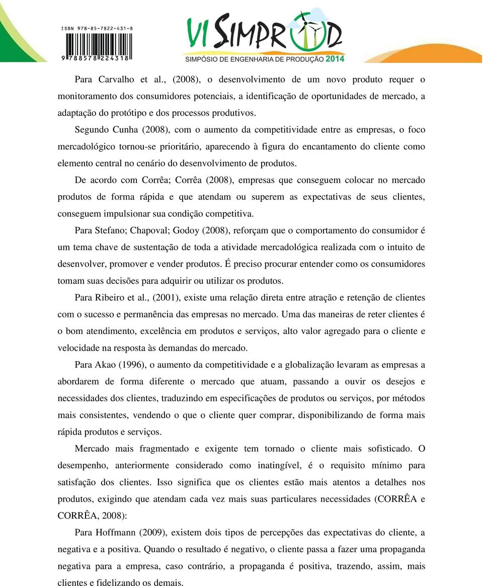 Segundo Cunha (2008), com o aumento da competitividade entre as empresas, o foco mercadológico tornou-se prioritário, aparecendo à figura do encantamento do cliente como elemento central no cenário