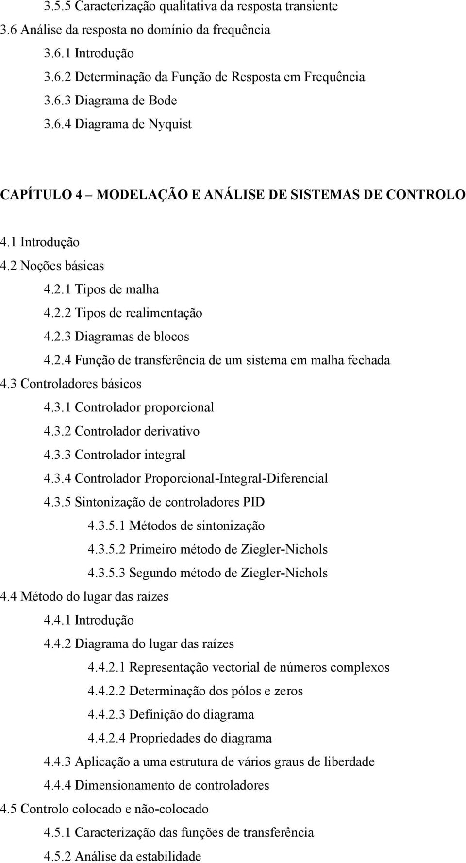 3.3 Corolador iegral 4.3.4 Corolador Proporcioal-Iegral-Diferecial 4.3.5 Sioização de coroladore PID 4.3.5. Méodo de ioização 4.3.5. Prieiro éodo de Ziegler-Nichol 4.3.5.3 Segudo éodo de Ziegler-Nichol 4.