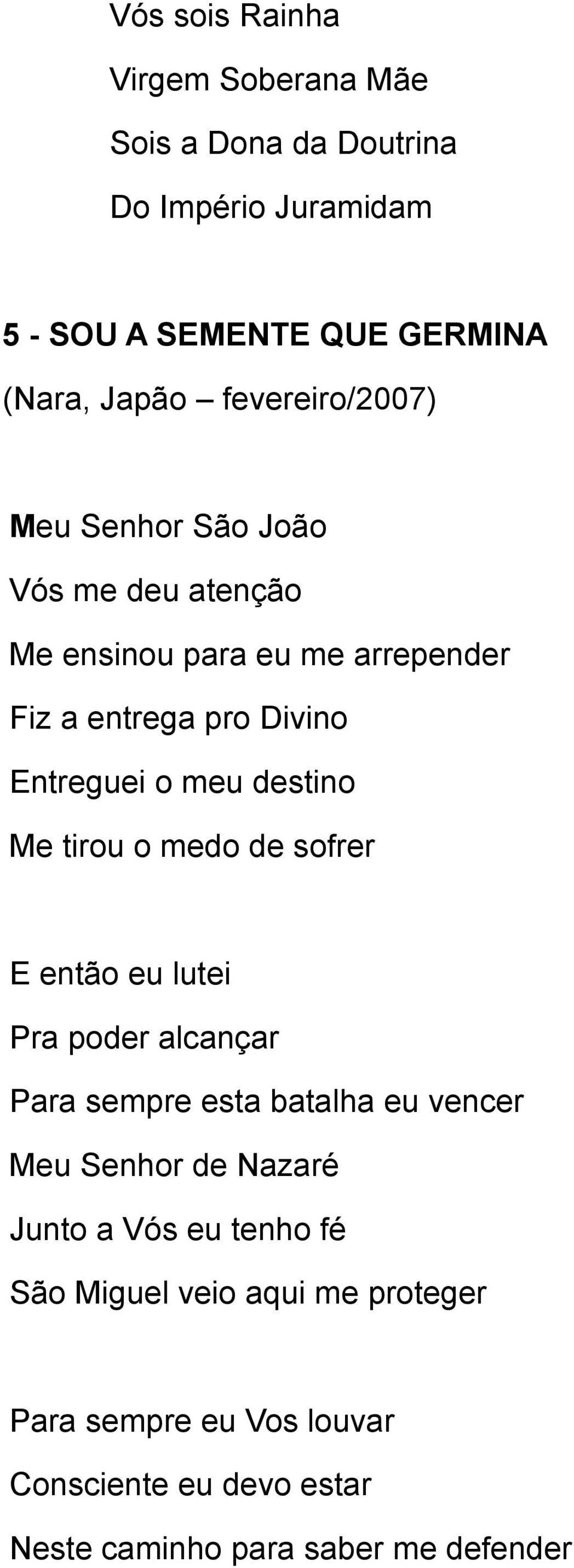 destino Me tirou o medo de sofrer E então eu lutei Pra poder alcançar Para sempre esta batalha eu vencer Meu Senhor de Nazaré