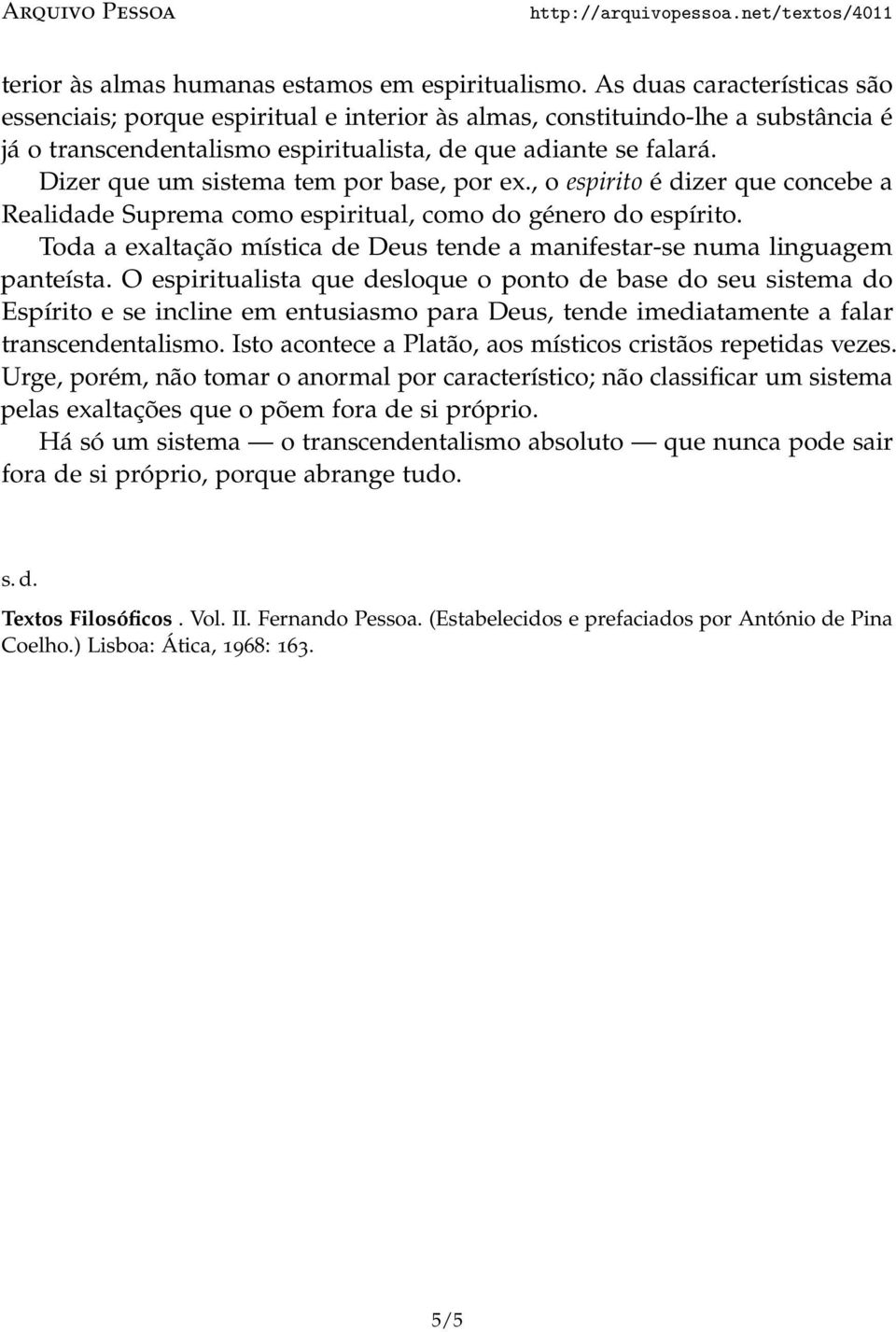 Dizer que um sistema tem por base, por ex., o espirito é dizer que concebe a Realidade Suprema como espiritual, como do género do espírito.