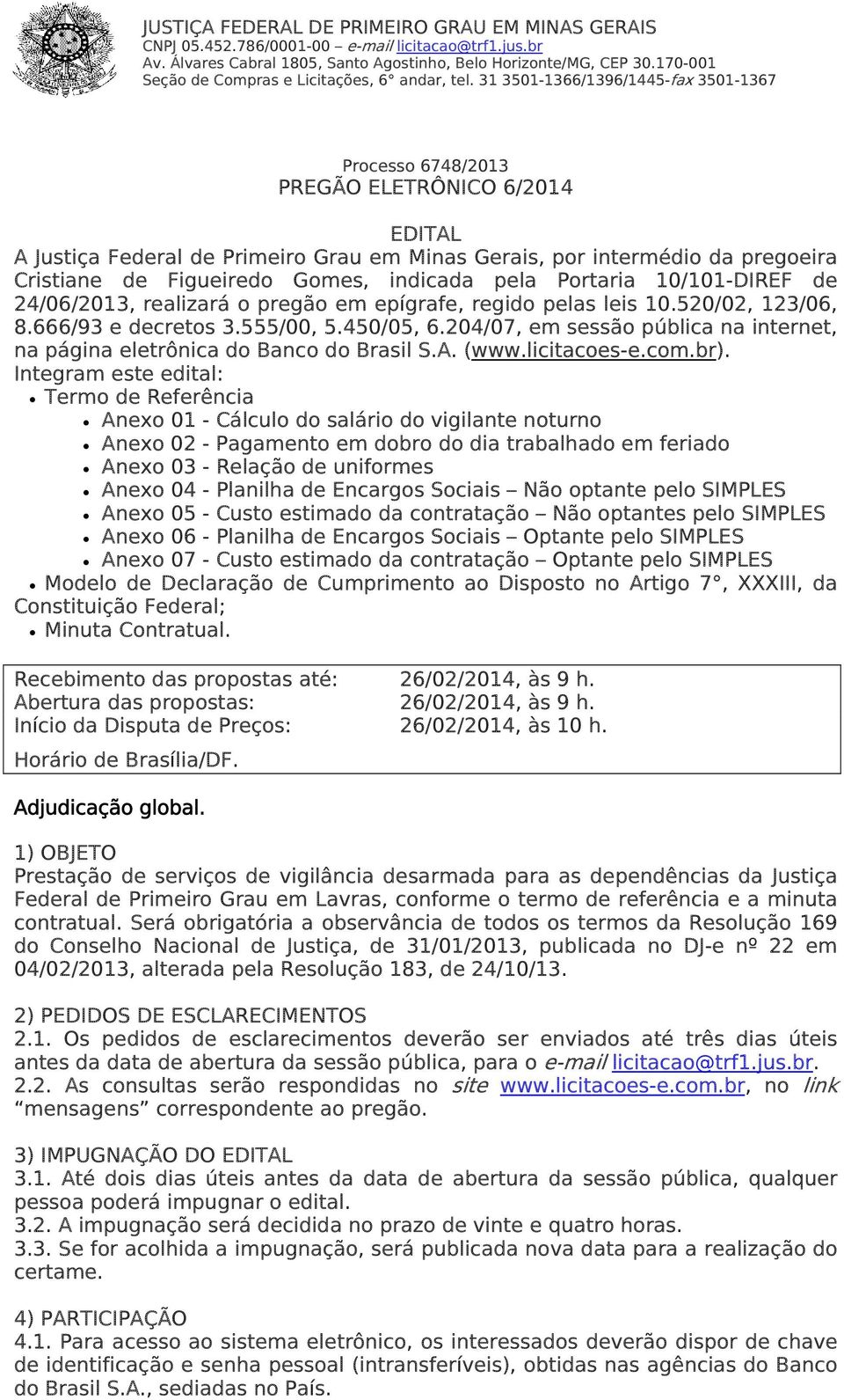 31 3501-1366/1396/1445-fax 3501-1367 Processo 6748/2013 PREGÃO ELETRÔNICO 6/2014 EDITAL A Justiça Federal de Primeiro Grau em Minas Gerais, por intermédio da pregoeira Cristiane de Figueiredo Gomes,