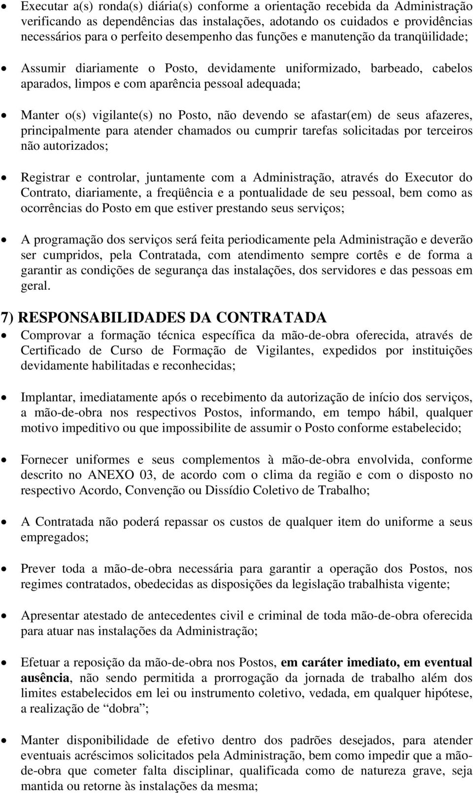 vigilante(s) no Posto, não devendo se afastar(em) de seus afazeres, principalmente para atender chamados ou cumprir tarefas solicitadas por terceiros não autorizados; Registrar e controlar,