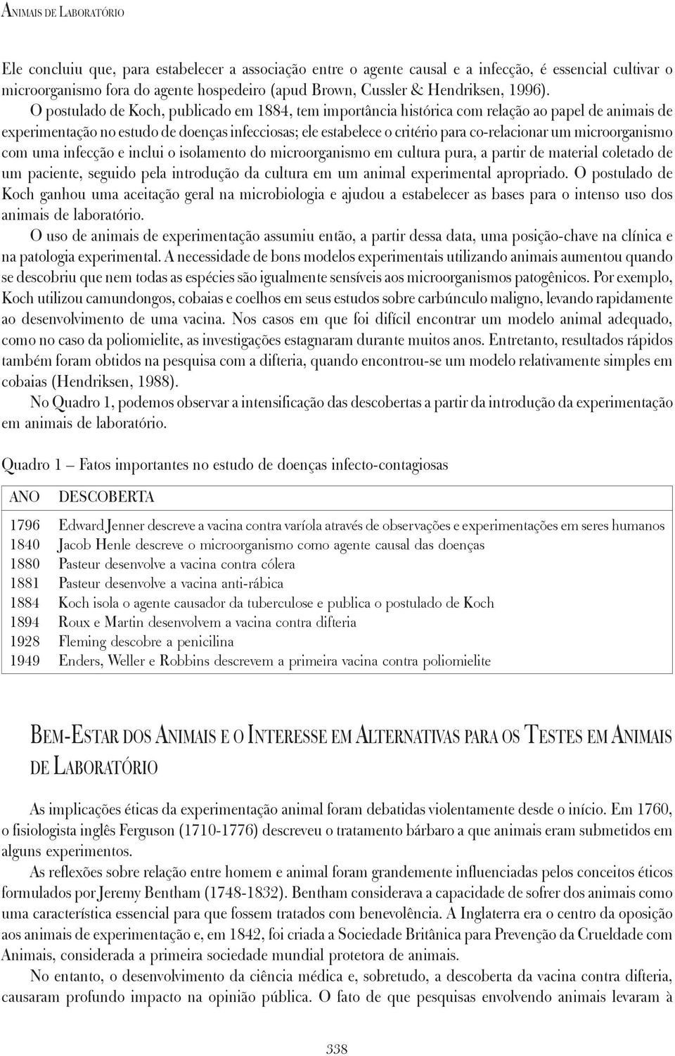 O postulado de Koch, publicado em 1884, tem importância histórica com relação ao papel de animais de experimentação no estudo de doenças infecciosas; ele estabelece o critério para co-relacionar um