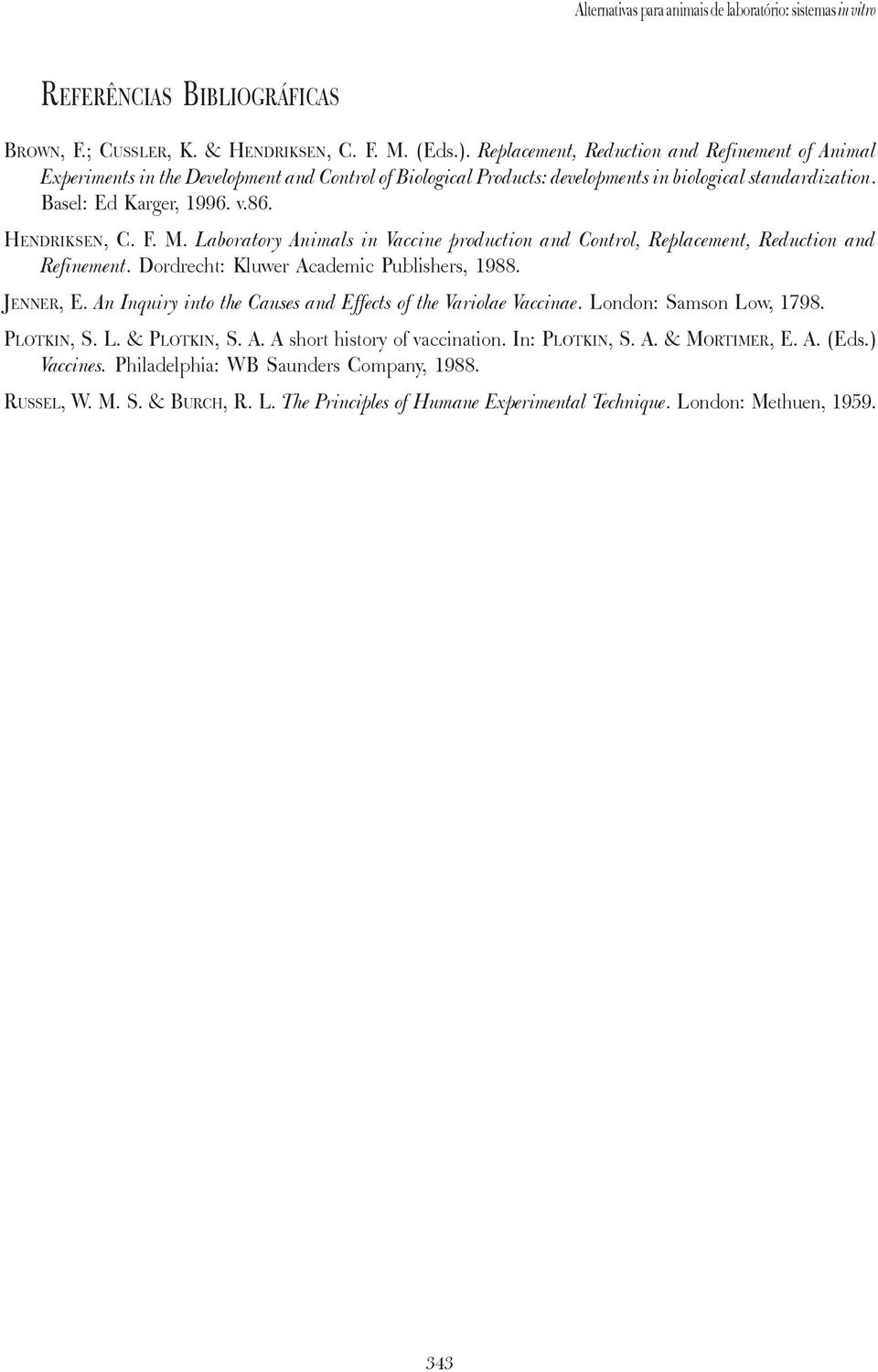 HENDRIKSEN, C. F. M. Laboratory Animals in Vaccine production and Control, Replacement, Reduction and Refinement. Dordrecht: Kluwer Academic Publishers, 1988. JENNER, E.