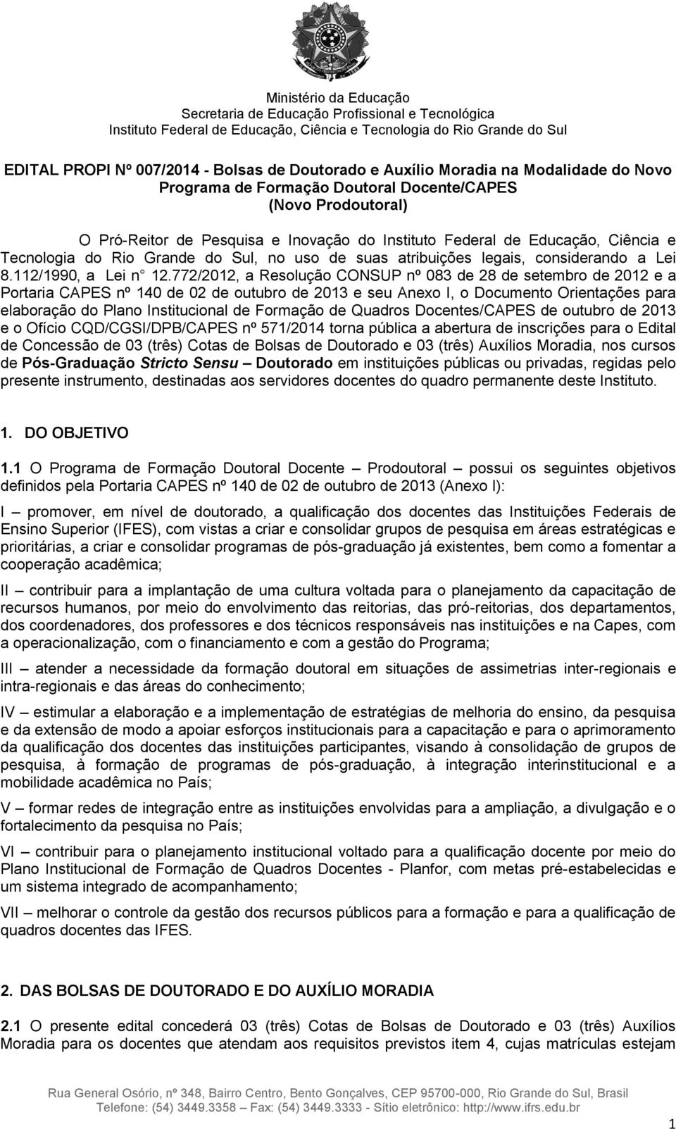 772/2012, a Resolução CONSUP nº 083 de 28 de setembro de 2012 e a Portaria CAPES nº 140 de 02 de outubro de 2013 e seu Anexo I, o Documento Orientações para elaboração do Plano Institucional de