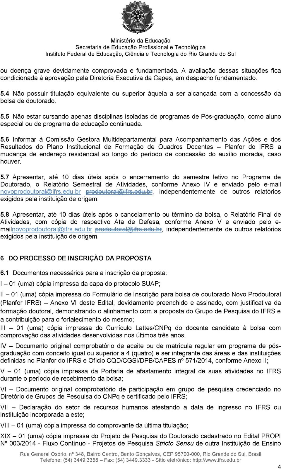 5 Não estar cursando apenas disciplinas isoladas de programas de Pós-graduação, como aluno especial ou de programa de educação continuada. 5.