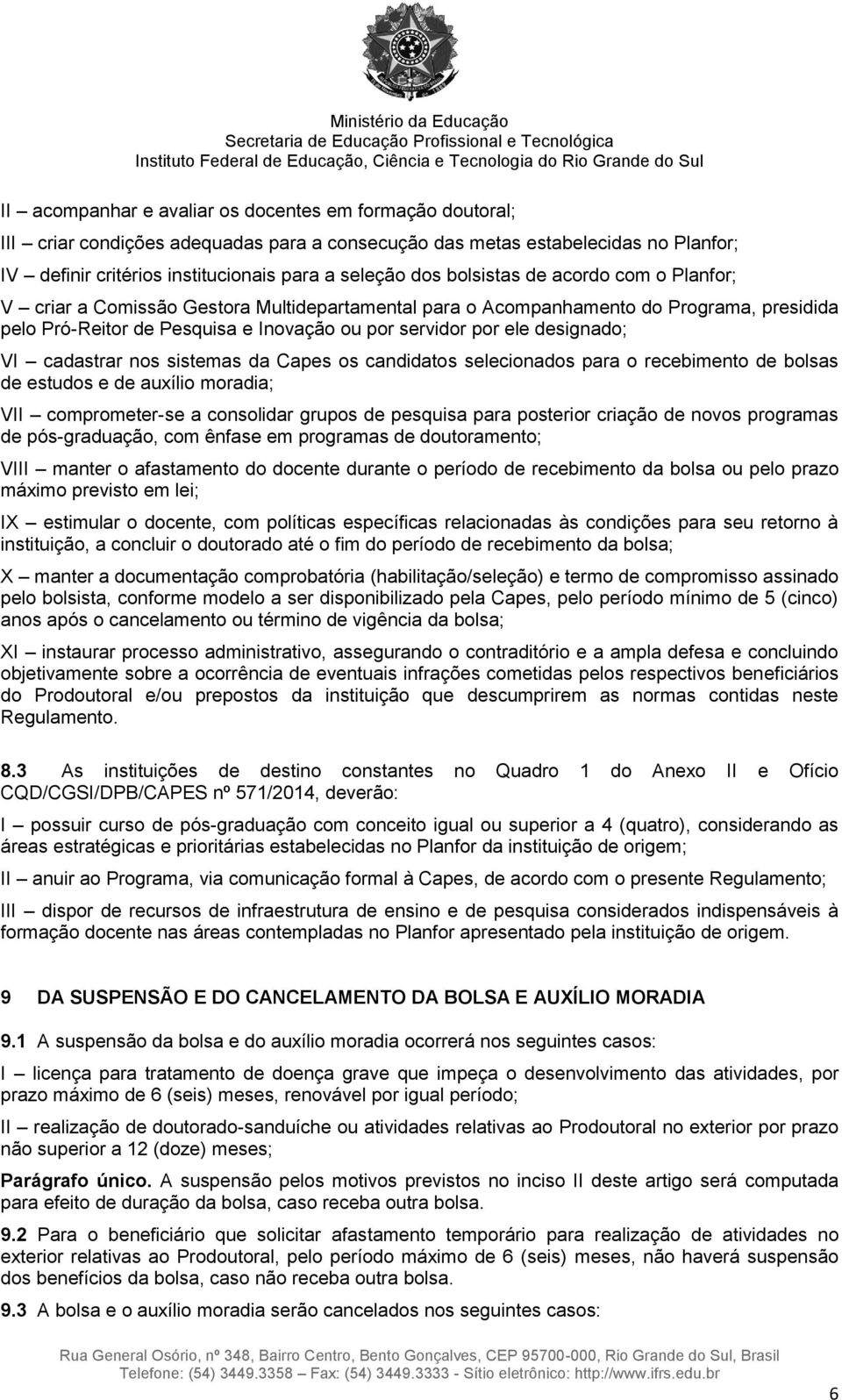 VI cadastrar nos sistemas da Capes os candidatos selecionados para o recebimento de bolsas de estudos e de auxílio moradia; VII comprometer-se a consolidar grupos de pesquisa para posterior criação