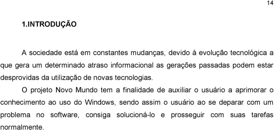 O projeto Novo Mundo tem a finalidade de auxiliar o usuário a aprimorar o conhecimento ao uso do Windows, sendo