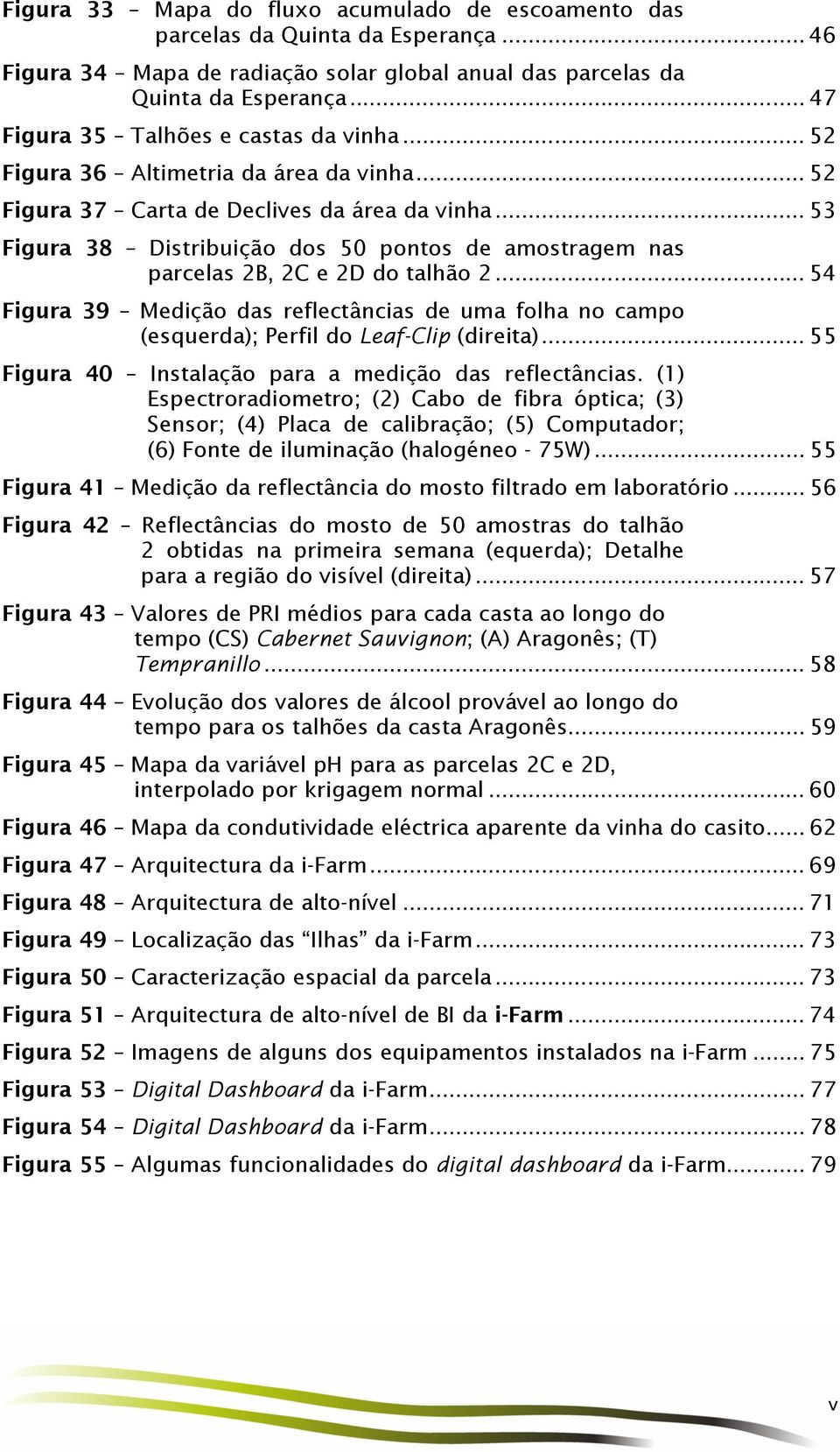 .. 53 Figura 38 Distribuição dos 50 pontos de amostragem nas parcelas 2B, 2C e 2D do talhão 2... 54 Figura 39 Medição das reflectâncias de uma folha no campo (esquerda); Perfil do Leaf-Clip (direita).