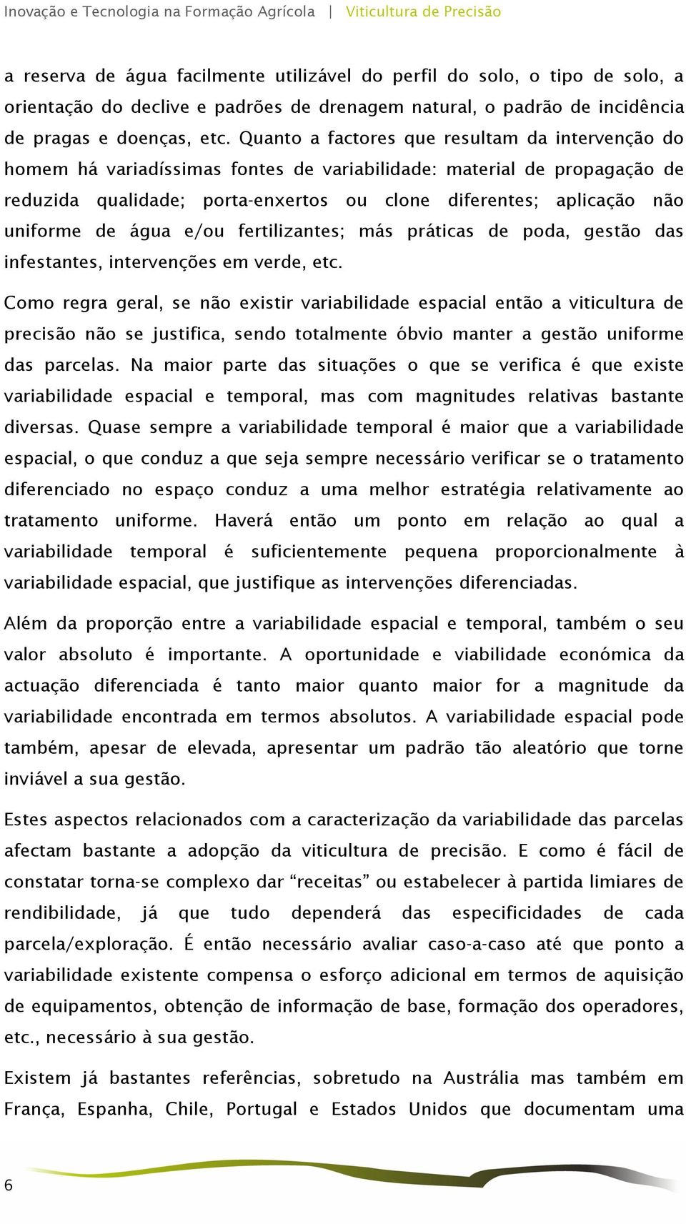 uniforme de água e/ou fertilizantes; más práticas de poda, gestão das infestantes, intervenções em verde, etc.