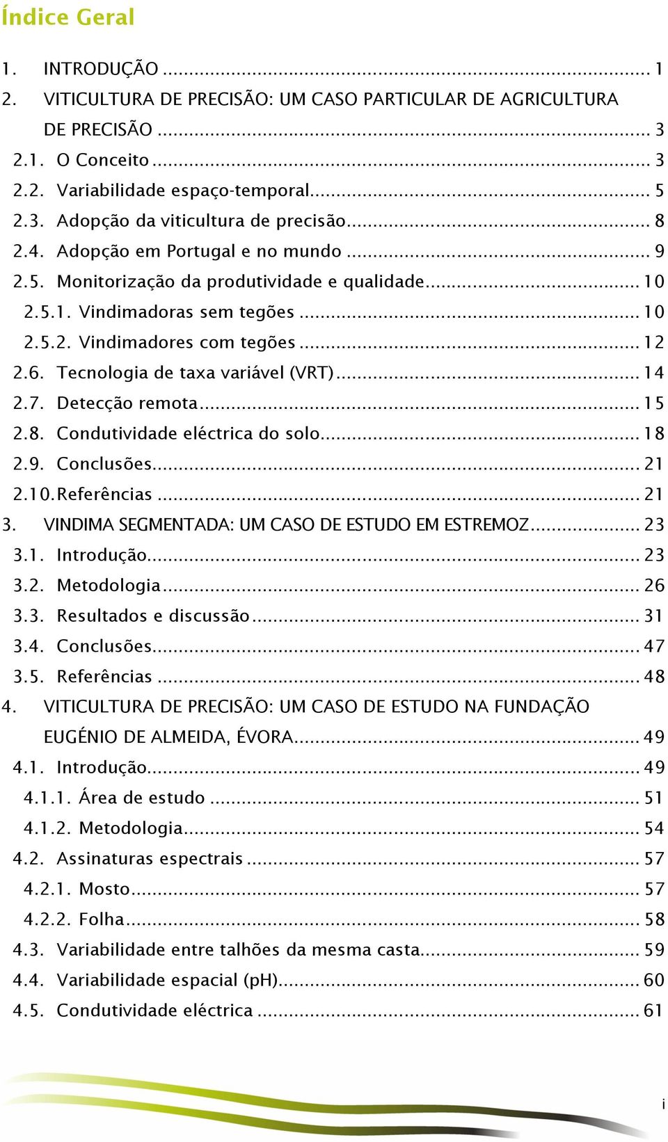 Tecnologia de taxa variável (VRT)... 14 2.7. Detecção remota... 15 2.8. Condutividade eléctrica do solo... 18 2.9. Conclusões... 21 2.10. Referências... 21 3.