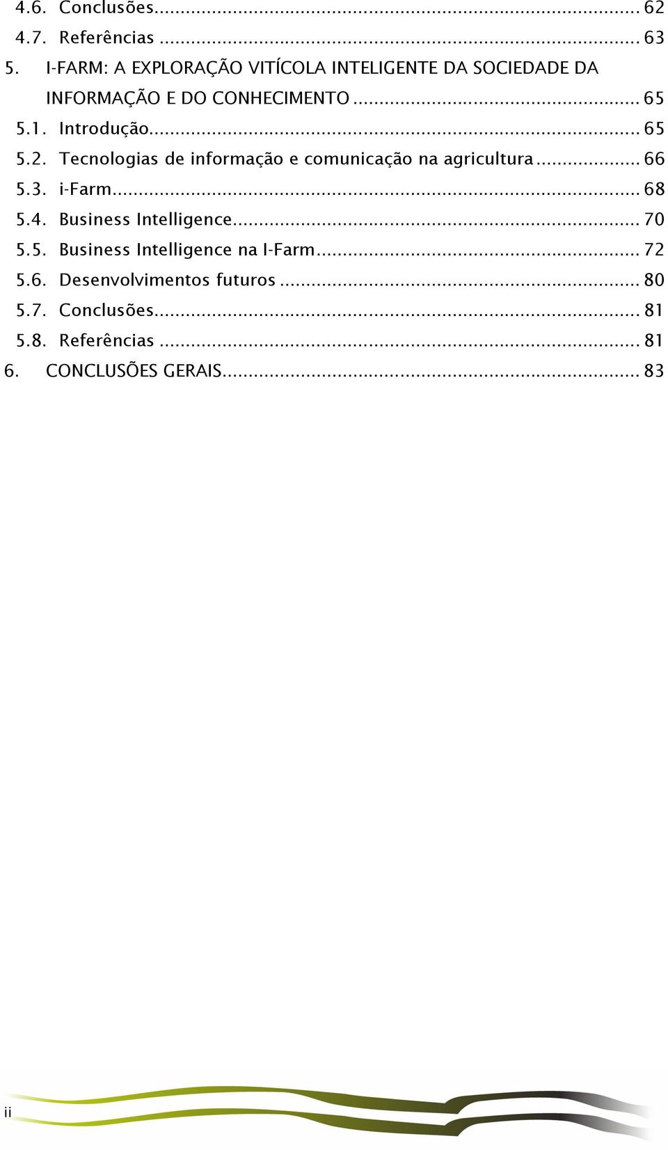 .. 65 5.2. Tecnologias de informação e comunicação na agricultura... 66 5.3. i-farm... 68 5.4.