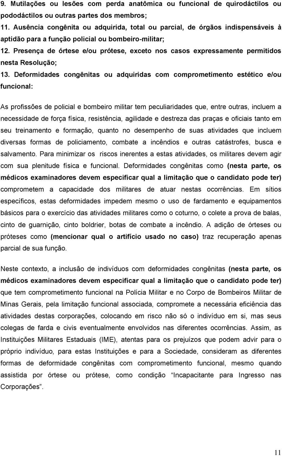 Presença de órtese e/ou prótese, exceto nos casos expressamente permitidos nesta Resolução; 13.