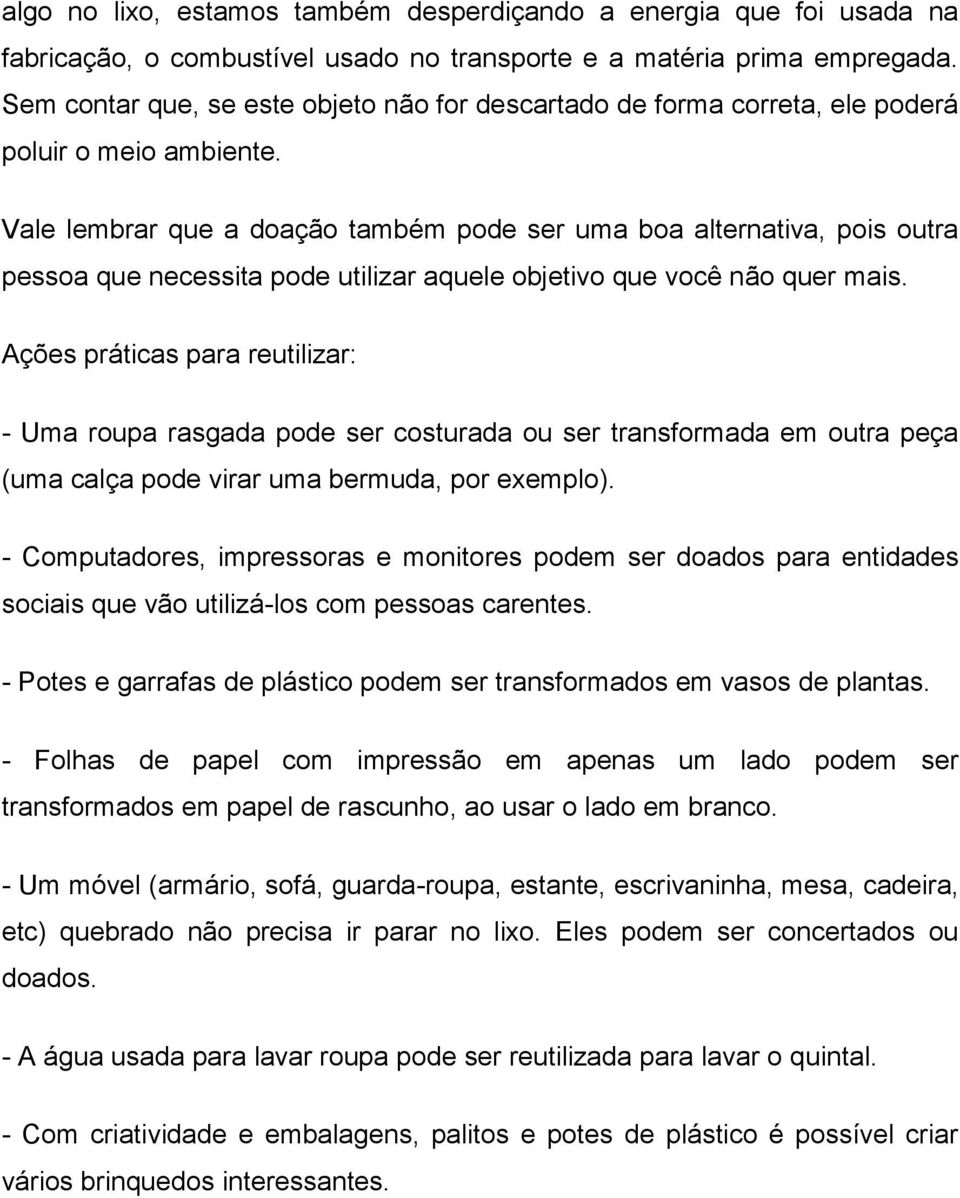 Vale lembrar que a doação também pode ser uma boa alternativa, pois outra pessoa que necessita pode utilizar aquele objetivo que você não quer mais.