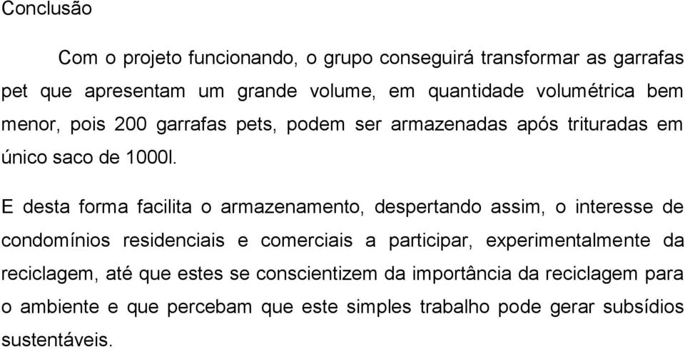 E desta forma facilita o armazenamento, despertando assim, o interesse de condomínios residenciais e comerciais a participar,