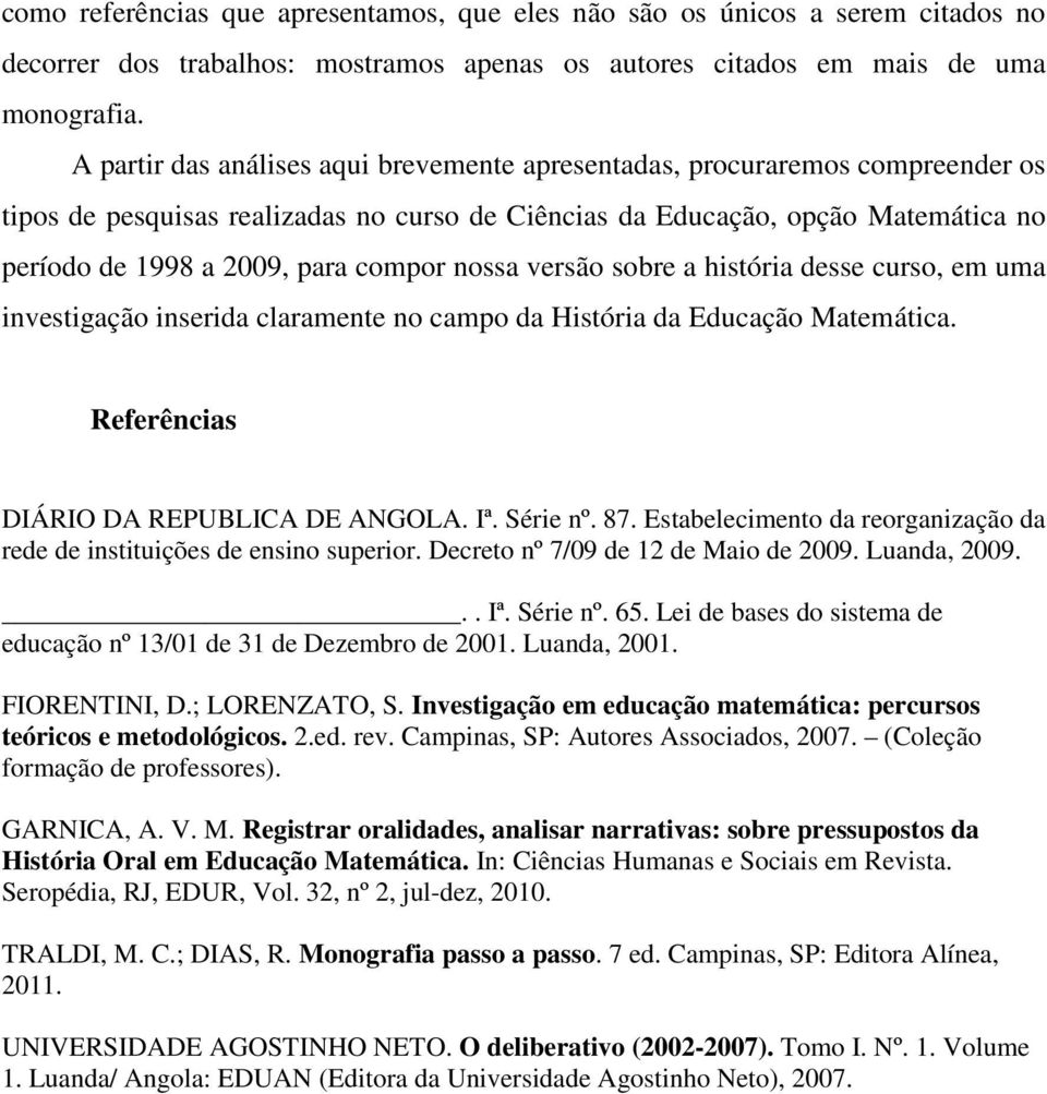 nossa versão sobre a história desse curso, em uma investigação inserida claramente no campo da História da Educação Matemática. Referências DIÁRIO DA REPUBLICA DE ANGOLA. Iª. Série nº. 87.