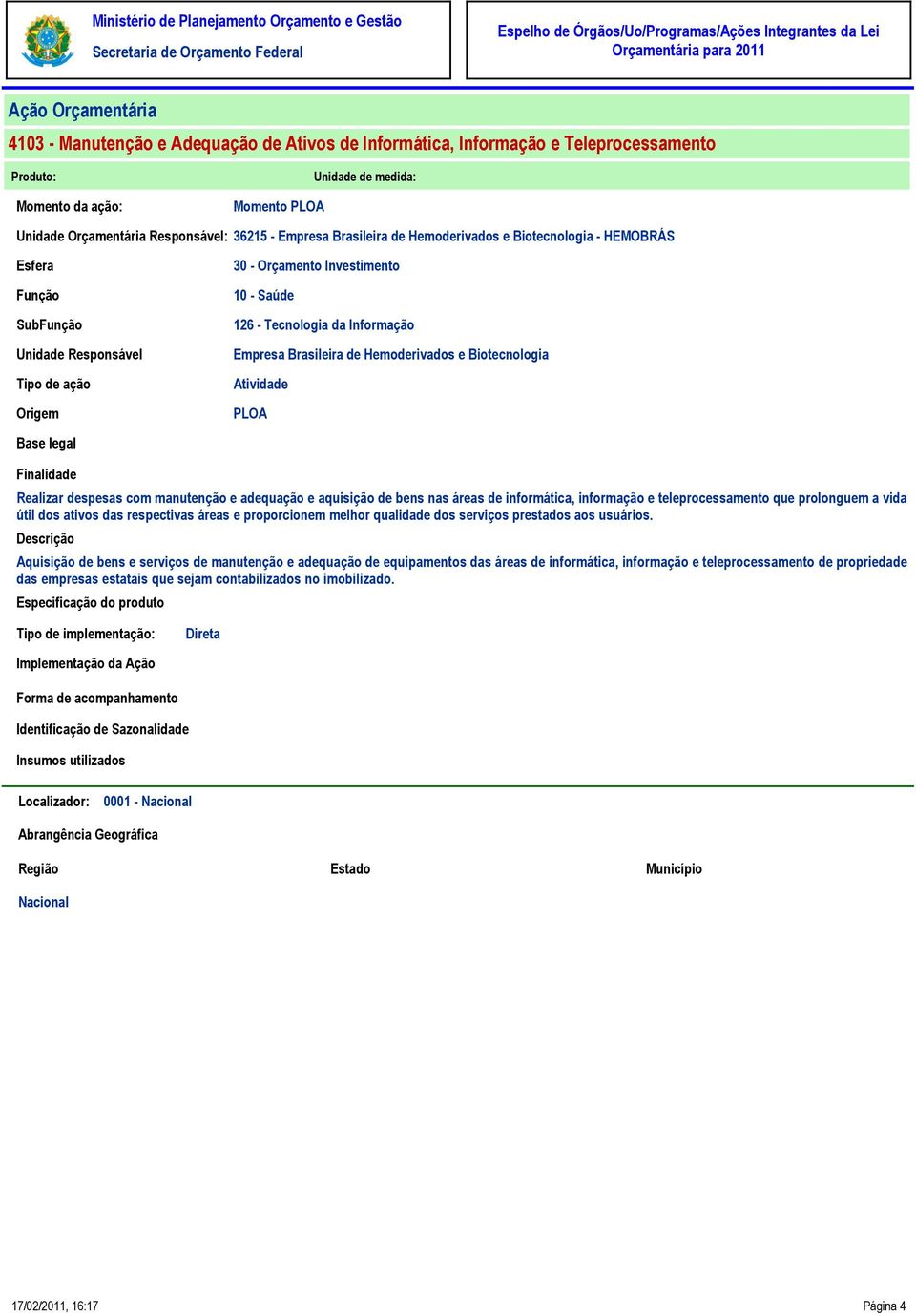 Brasileira de Hemoderivados e Biotecnologia Atividade PLOA Base legal Finalidade Realizar despesas com manutenção e adequação e aquisição de bens nas áreas de informática, informação e